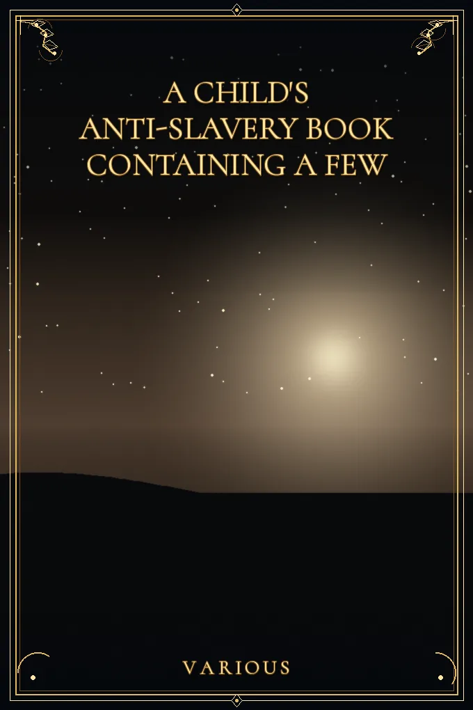 A Child's Anti-Slavery Book Containing a Few