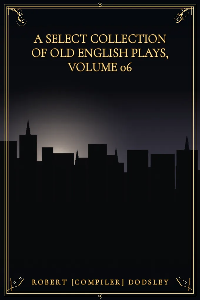 A Select Collection of Old English Plays, Volume 06