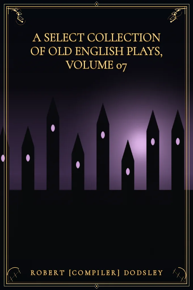 A Select Collection of Old English Plays, Volume 07