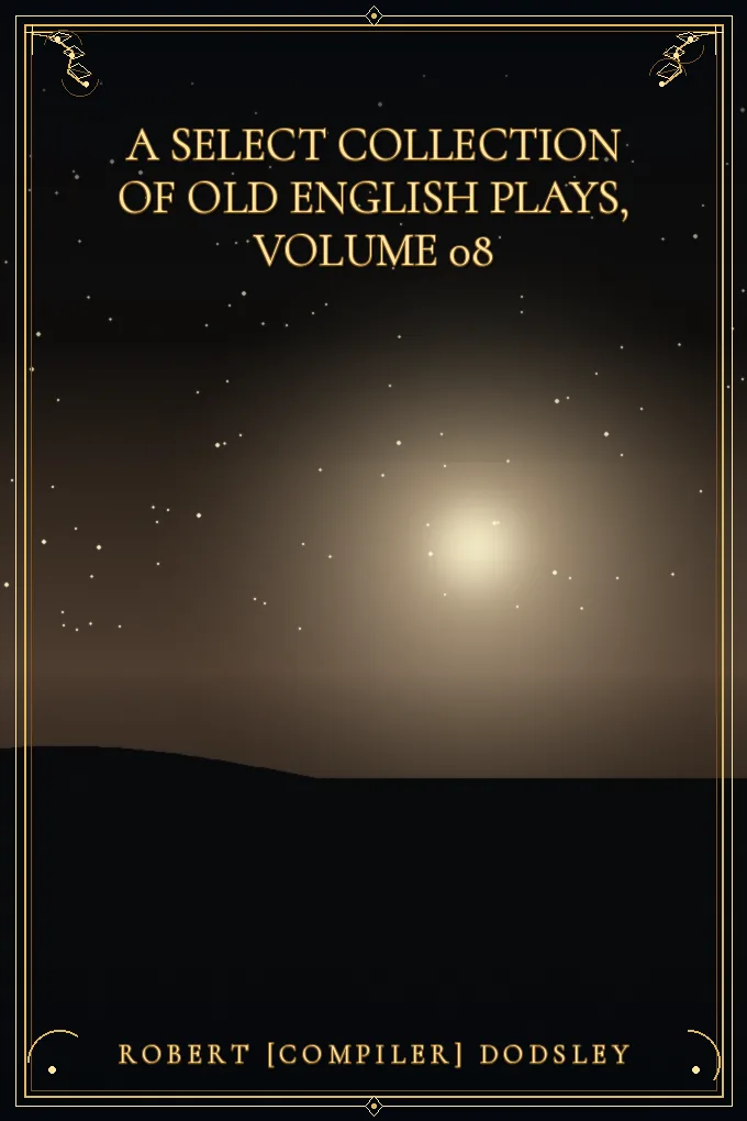 A Select Collection of Old English Plays, Volume 08