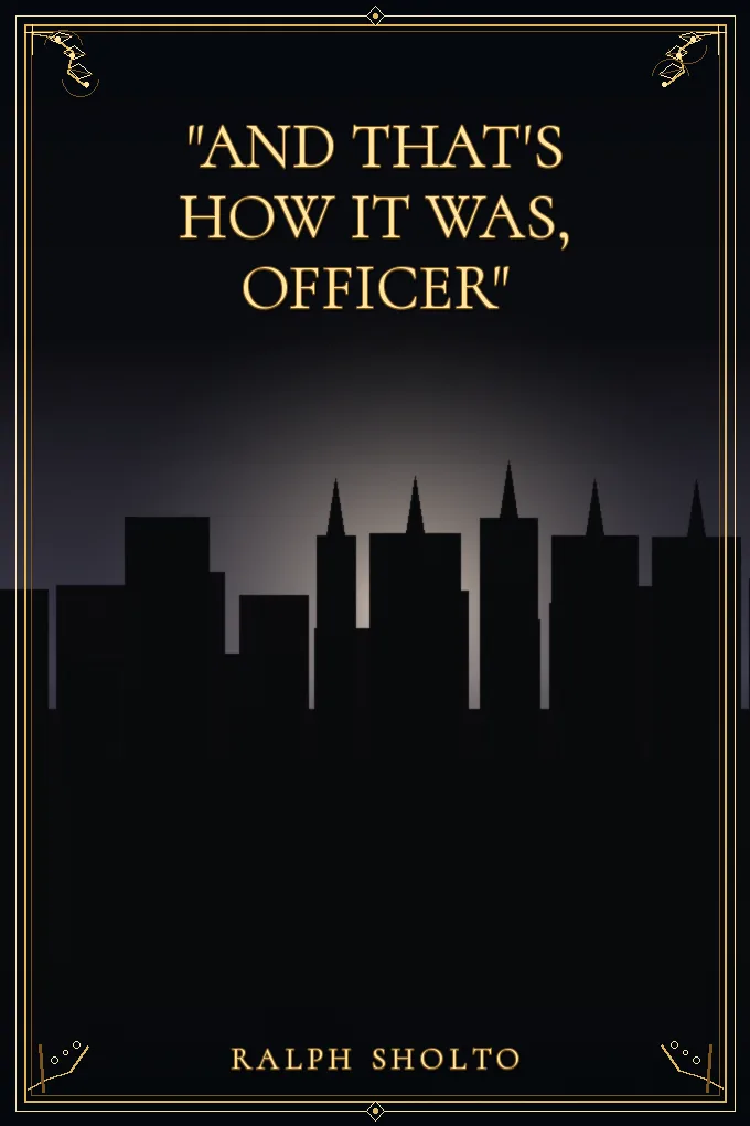 "And That's How It Was, Officer"