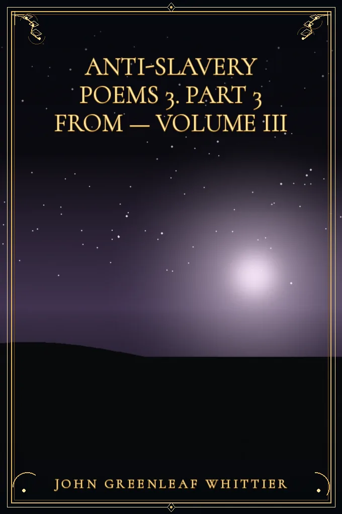 Anti-Slavery Poems 3. Part 3 From — Volume III