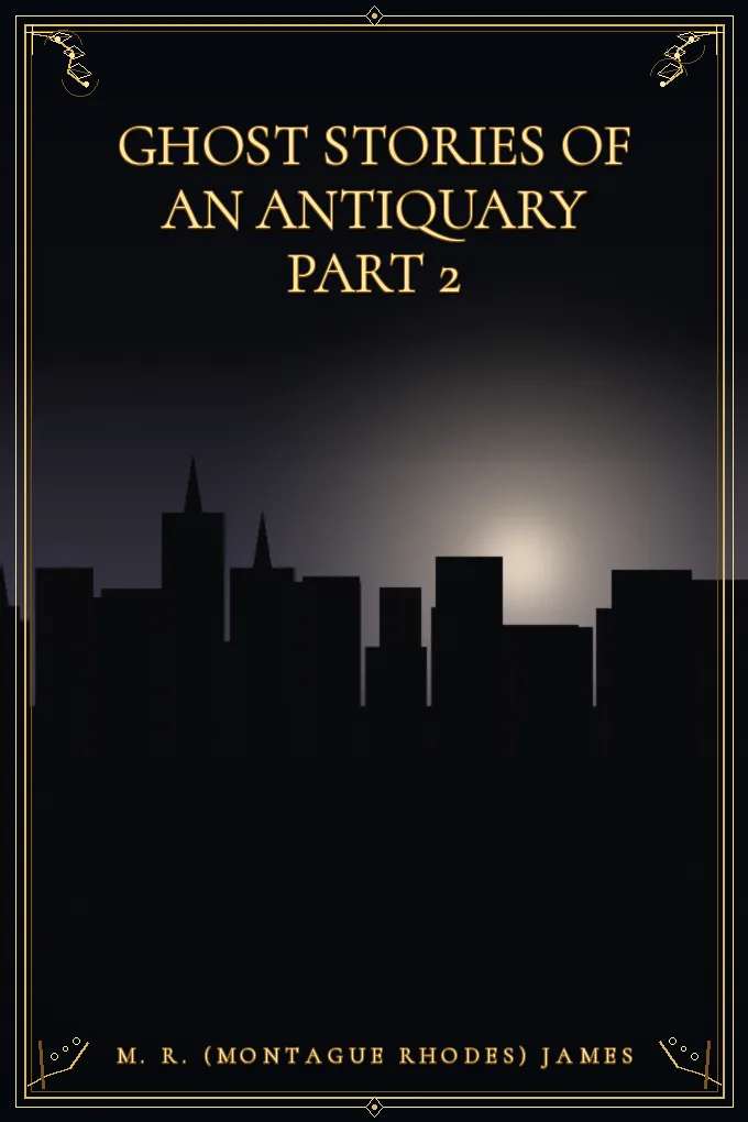 Ghost Stories of an Antiquary — Part 2, More Ghost Stories