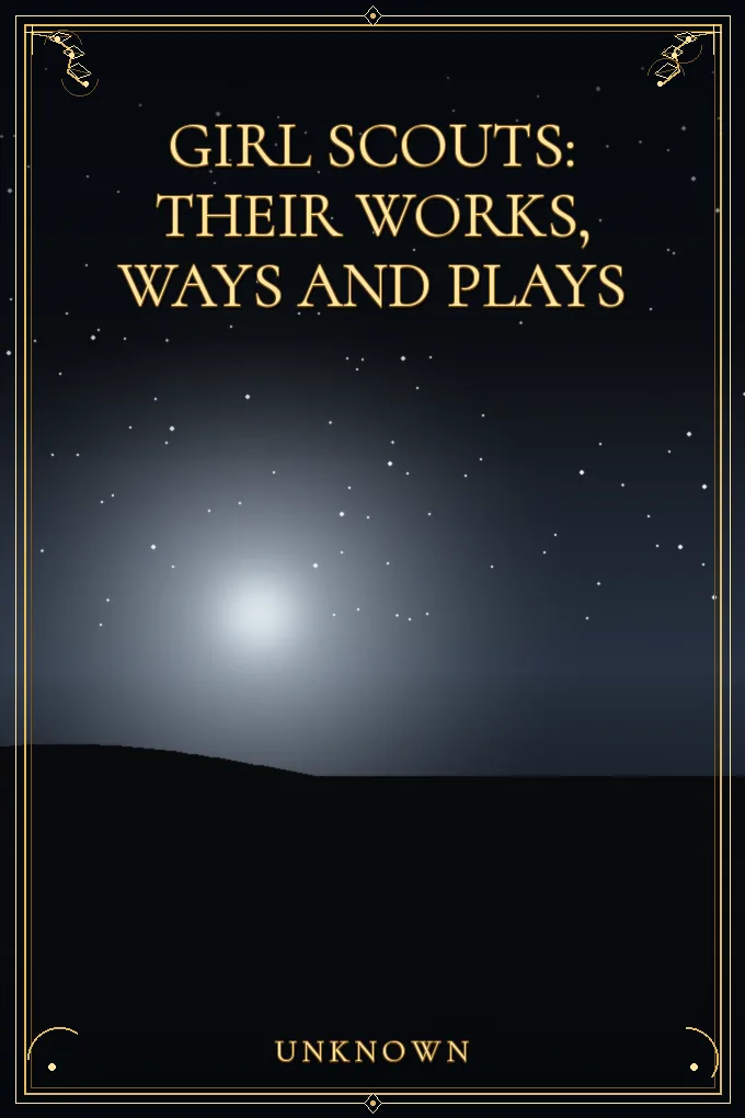 Girl Scouts: Their Works, Ways and Plays