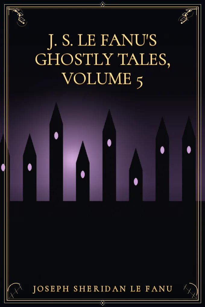 J. S. Le Fanu's Ghostly Tales, Volume 5