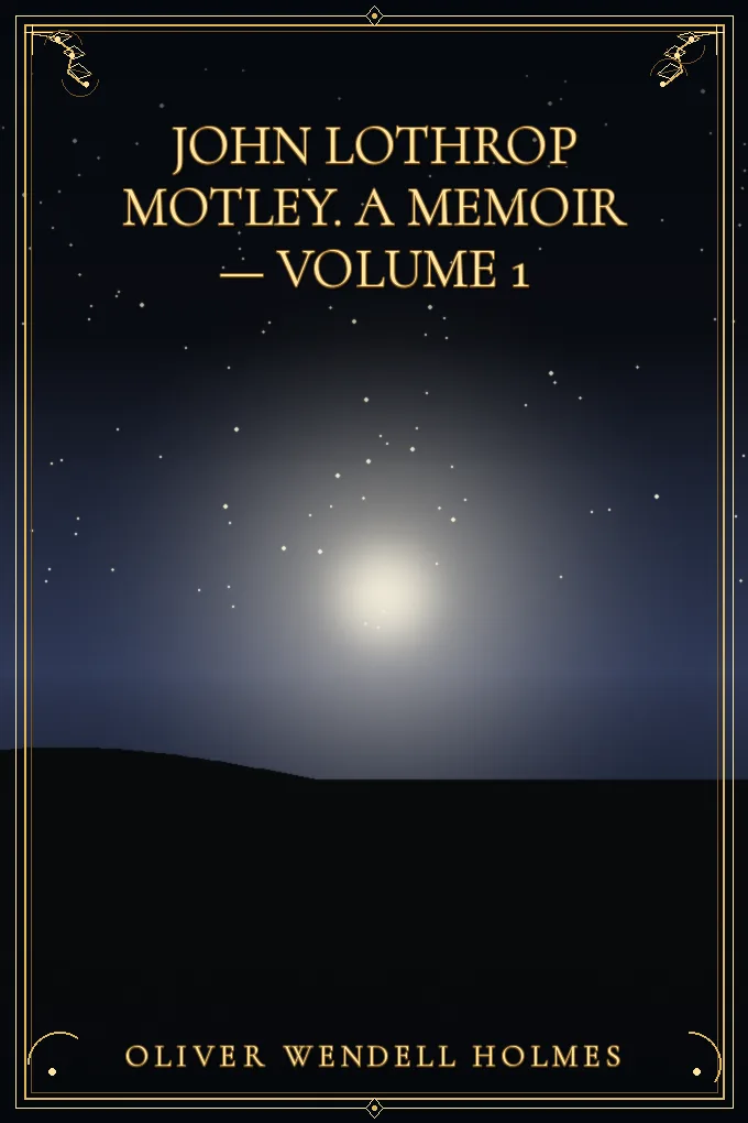 John Lothrop Motley. a memoir — Volume 1