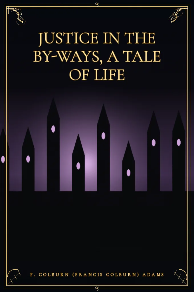 Cover of Justice in the By-Ways, a Tale of Life