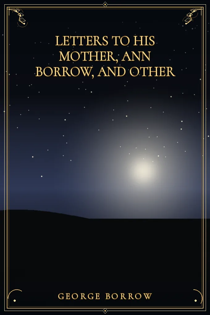 Letters to his mother, Ann Borrow, and other