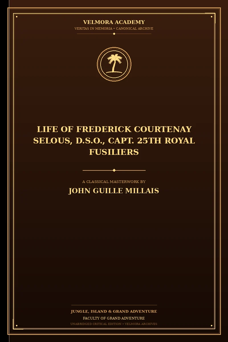 Life of Frederick Courtenay Selous, D.S.O., Capt. 25th Royal Fusiliers