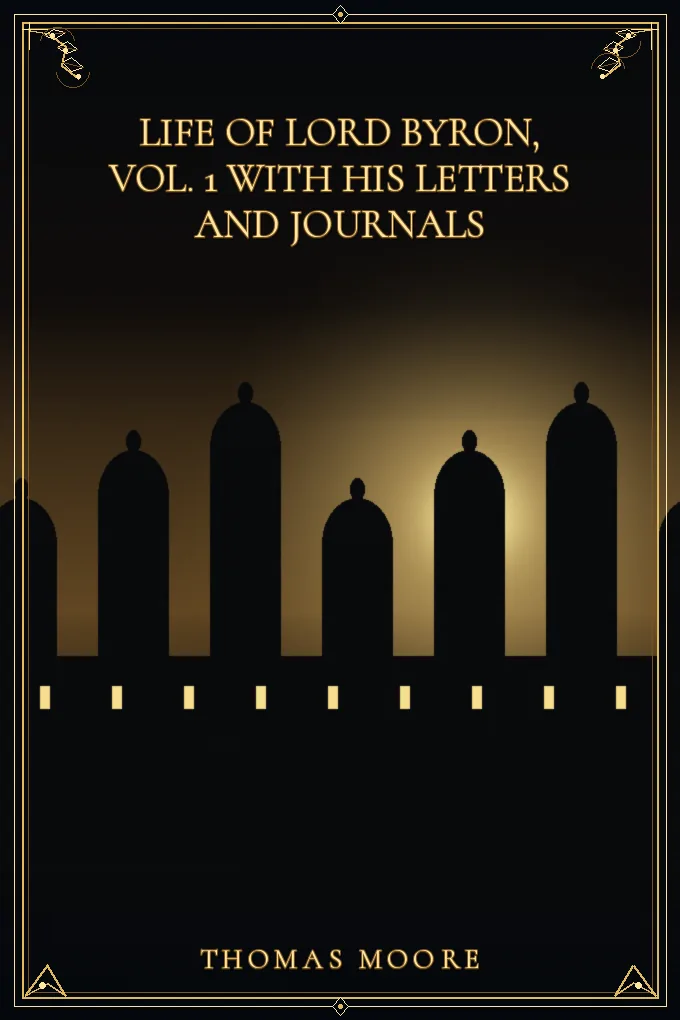Life of Lord Byron, Vol. 1 With His Letters and Journals