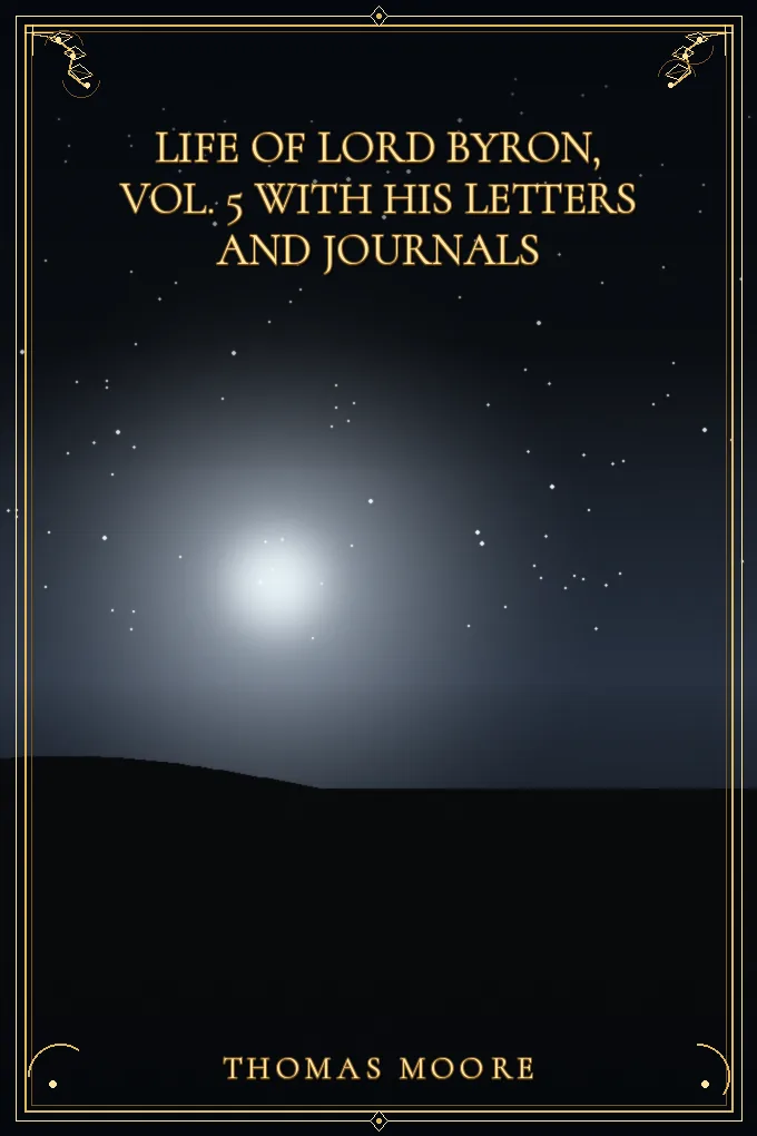 Life of Lord Byron, Vol. 5 With His Letters and Journals