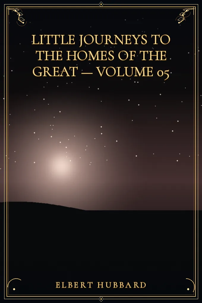 Little Journeys to the Homes of the Great — Volume 05