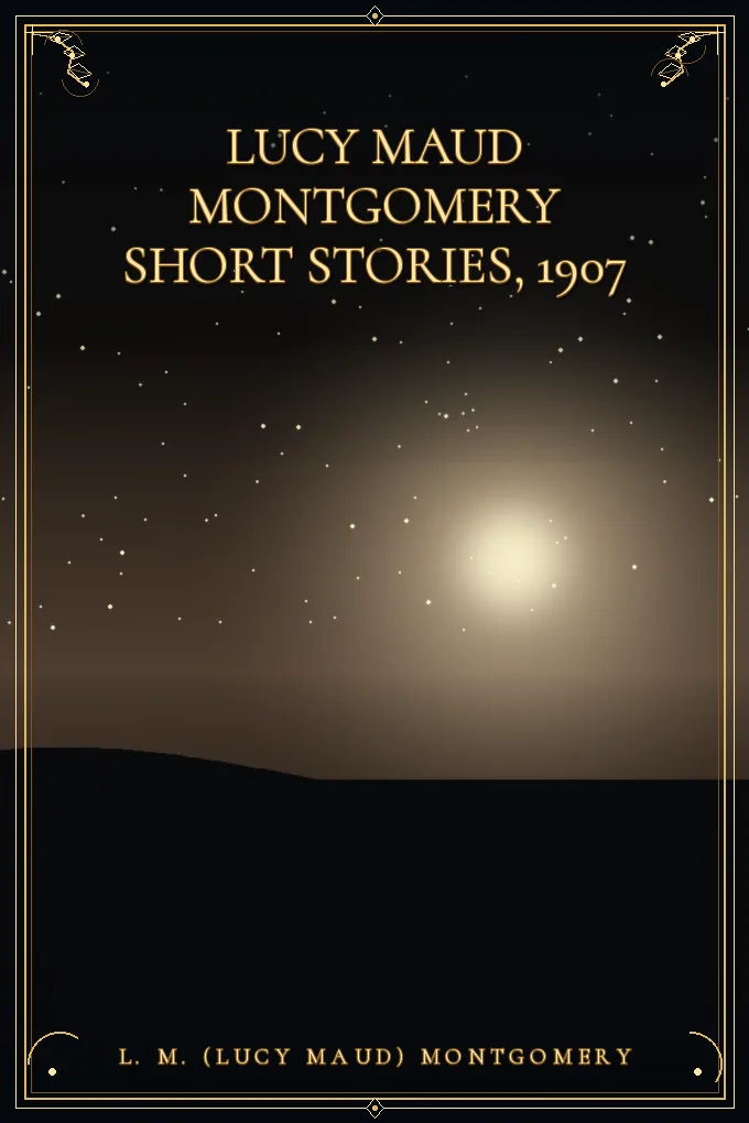 Lucy Maud Montgomery Short Stories, 1907