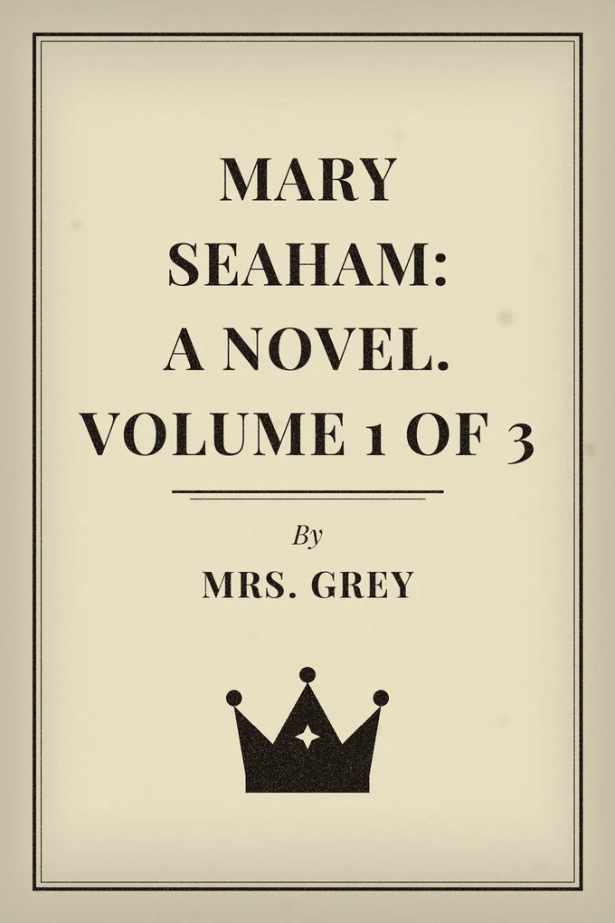 Mary Seaham: A Novel. Volume 1 of 3