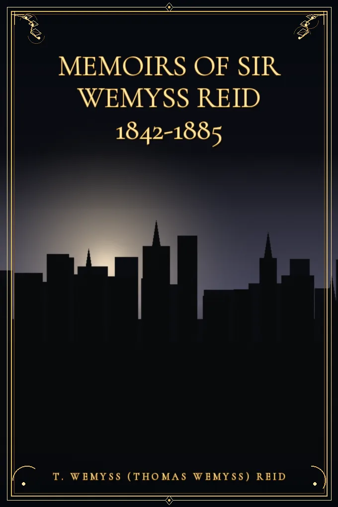 Memoirs of Sir Wemyss Reid 1842-1885