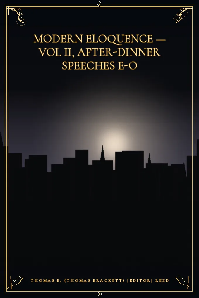 Modern Eloquence — Vol II, After-Dinner Speeches E-O