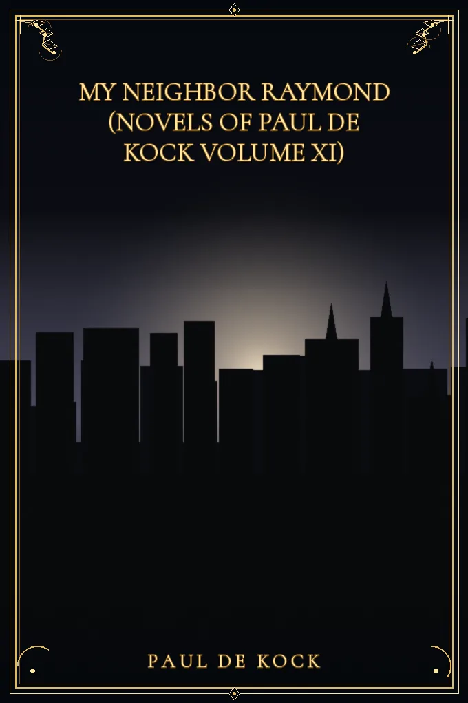My Neighbor Raymond (Novels of Paul de Kock Volume XI)