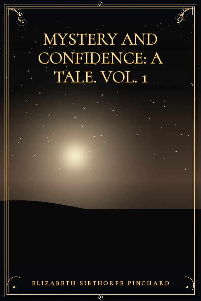 Mystery and Confidence: A Tale. Vol. 1