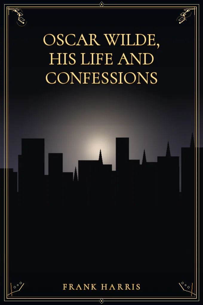 Cover of Oscar Wilde, His Life and Confessions — Volume 1