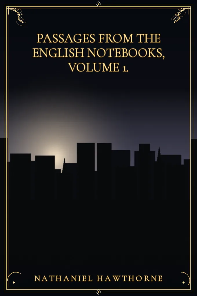Passages from the English Notebooks, Volume 1.