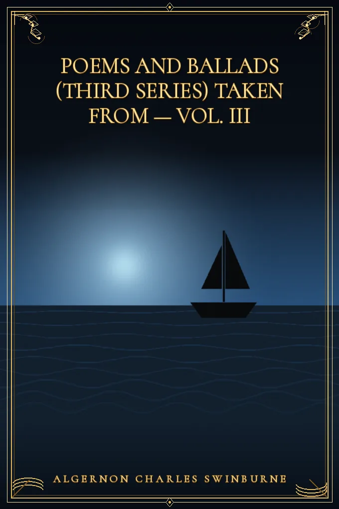 Poems and Ballads (Third Series) Taken from — Vol. III