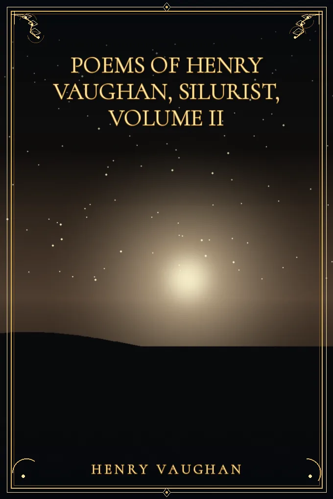 Poems of Henry Vaughan, Silurist, Volume II