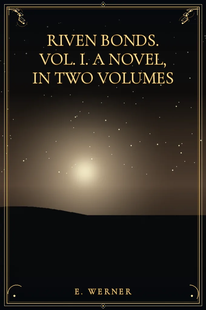 Riven Bonds. Vol. I. A Novel, in Two Volumes