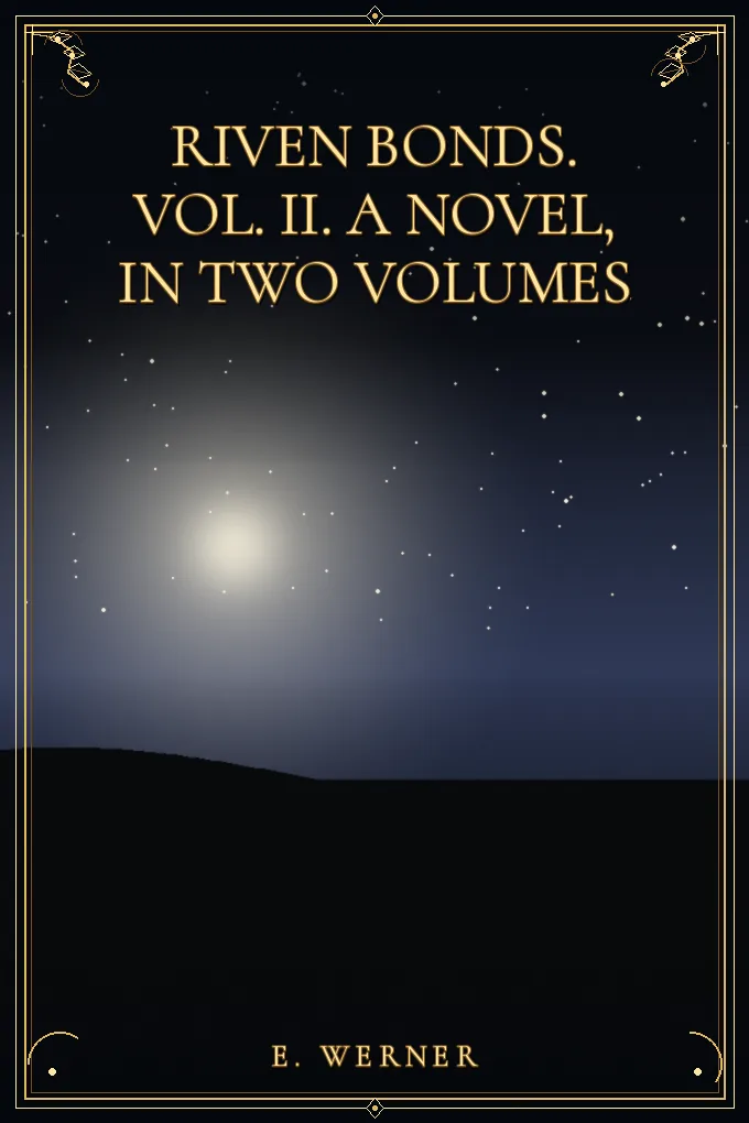 Riven Bonds. Vol. II. A Novel, in Two Volumes