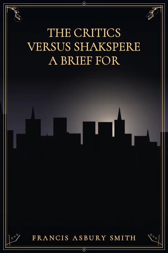 The Critics Versus Shakspere A Brief for