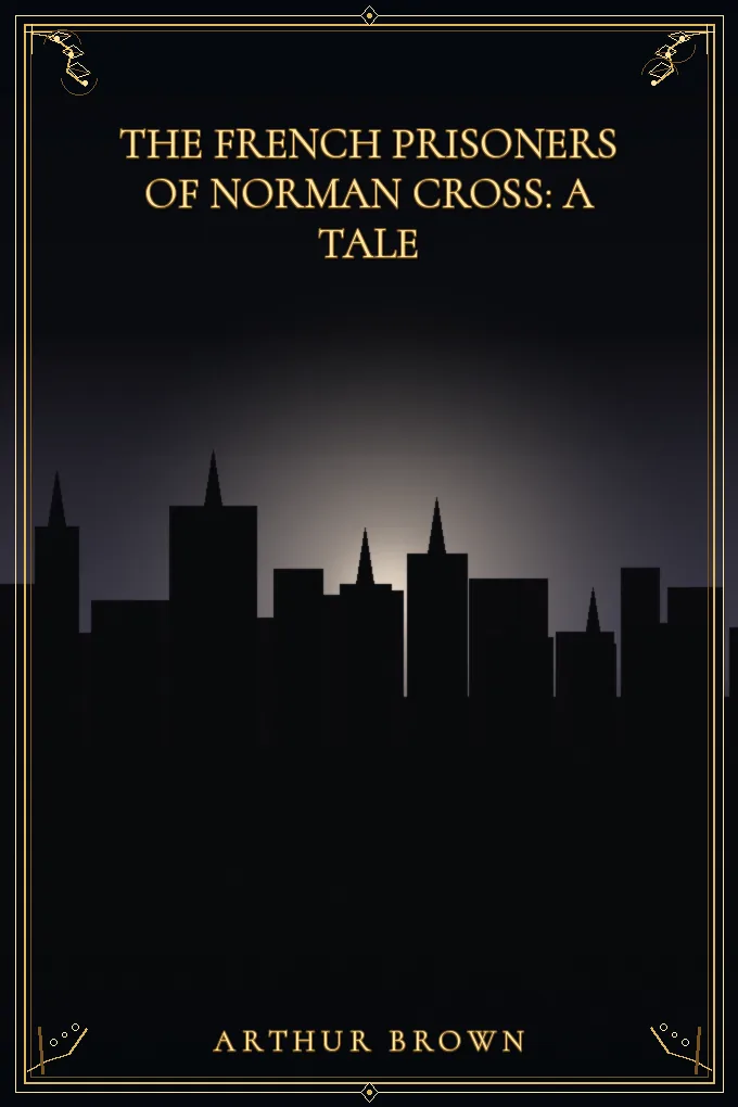 The French Prisoners of Norman Cross: A Tale