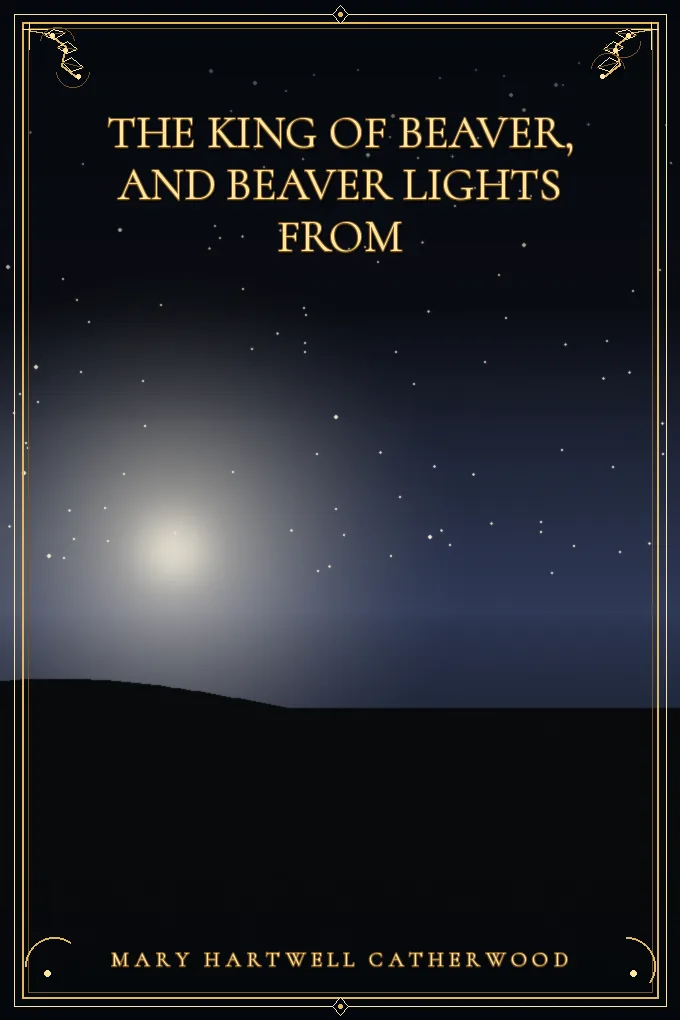Cover of The King Of Beaver, and Beaver Lights From