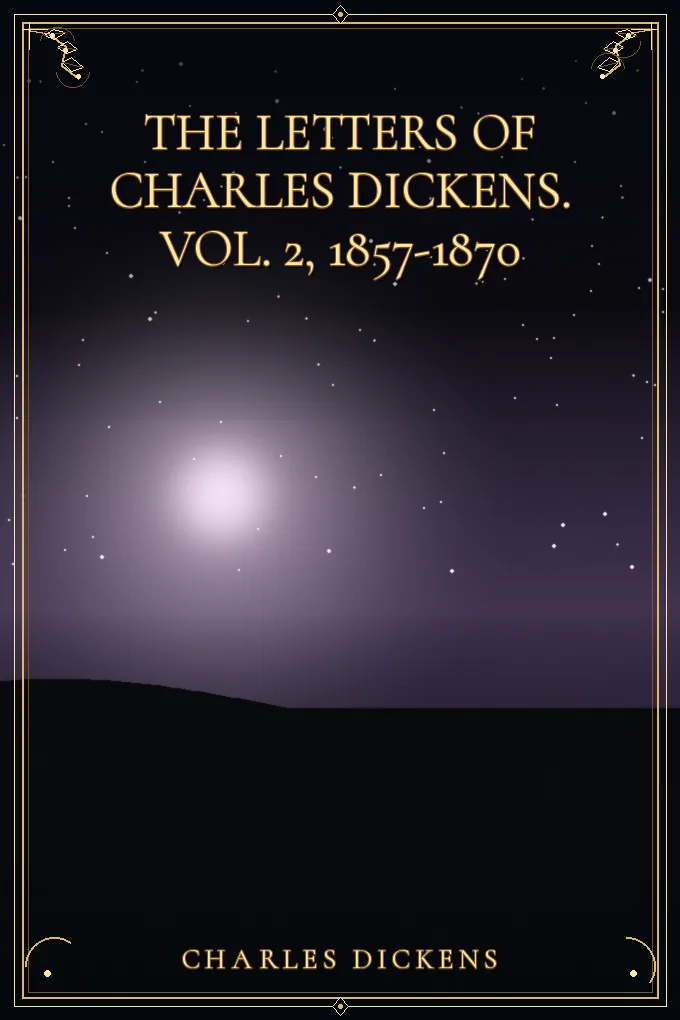 The Letters of Charles Dickens. Vol. 2, 1857-1870