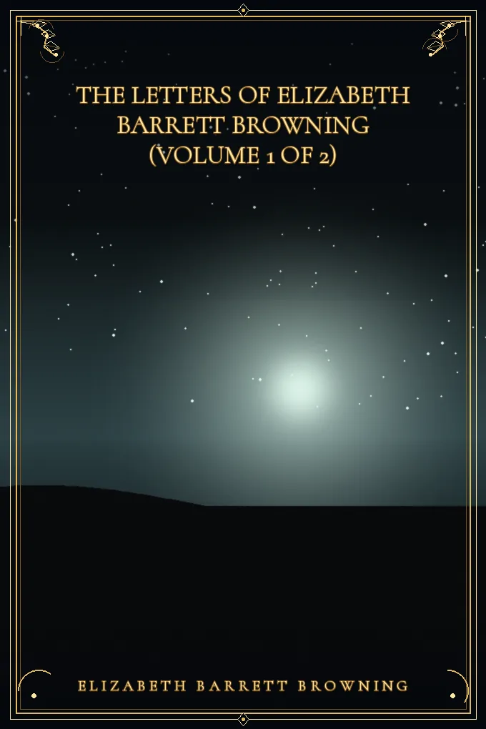 The Letters of Elizabeth Barrett Browning (Volume 1 of 2)
