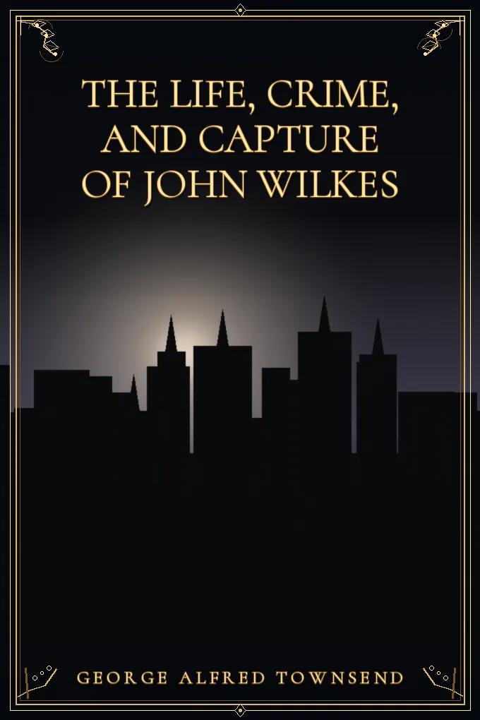 Cover of The Life, Crime, and Capture of John Wilkes