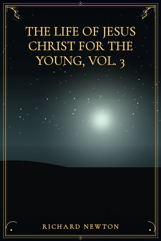 The Life of Jesus Christ for the Young, Vol. 3