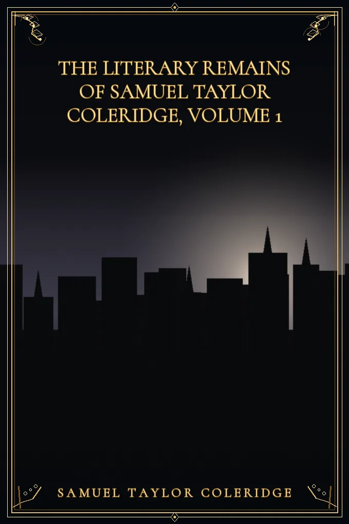The Literary Remains of Samuel Taylor Coleridge, Volume 1