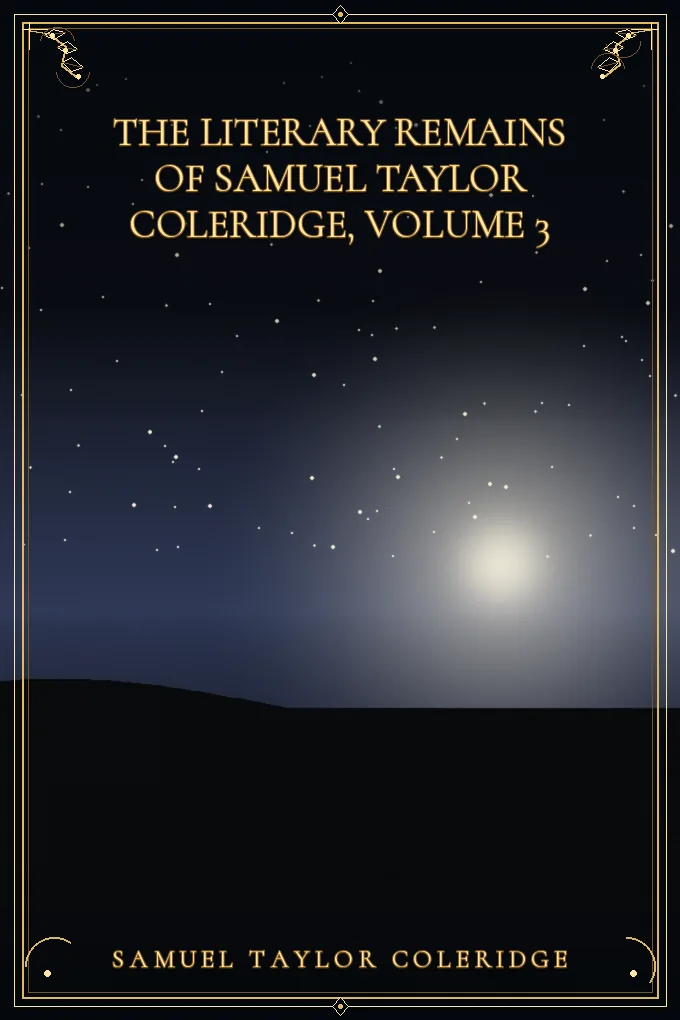 The Literary Remains of Samuel Taylor Coleridge, Volume 3