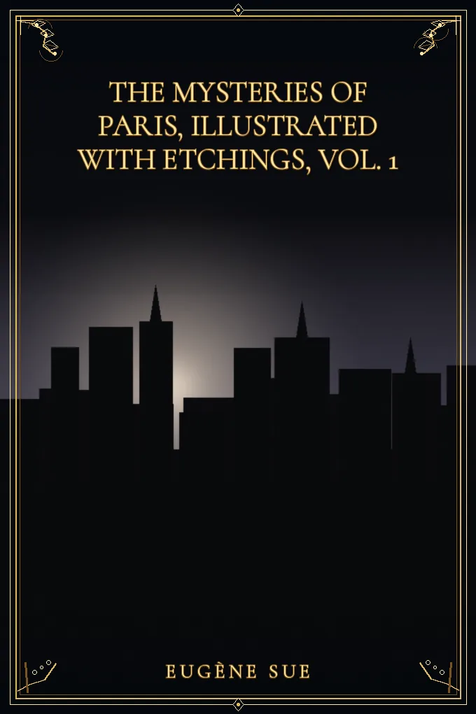 The Mysteries of Paris, illustrated with etchings, Vol. 1
