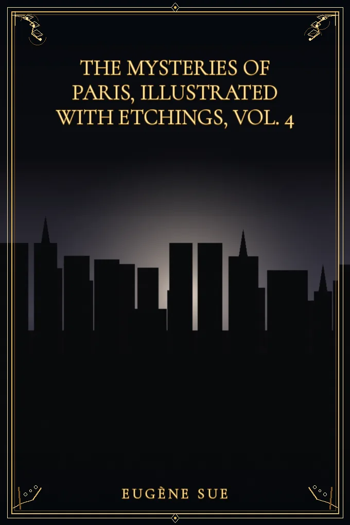 The Mysteries of Paris, illustrated with etchings, Vol. 4