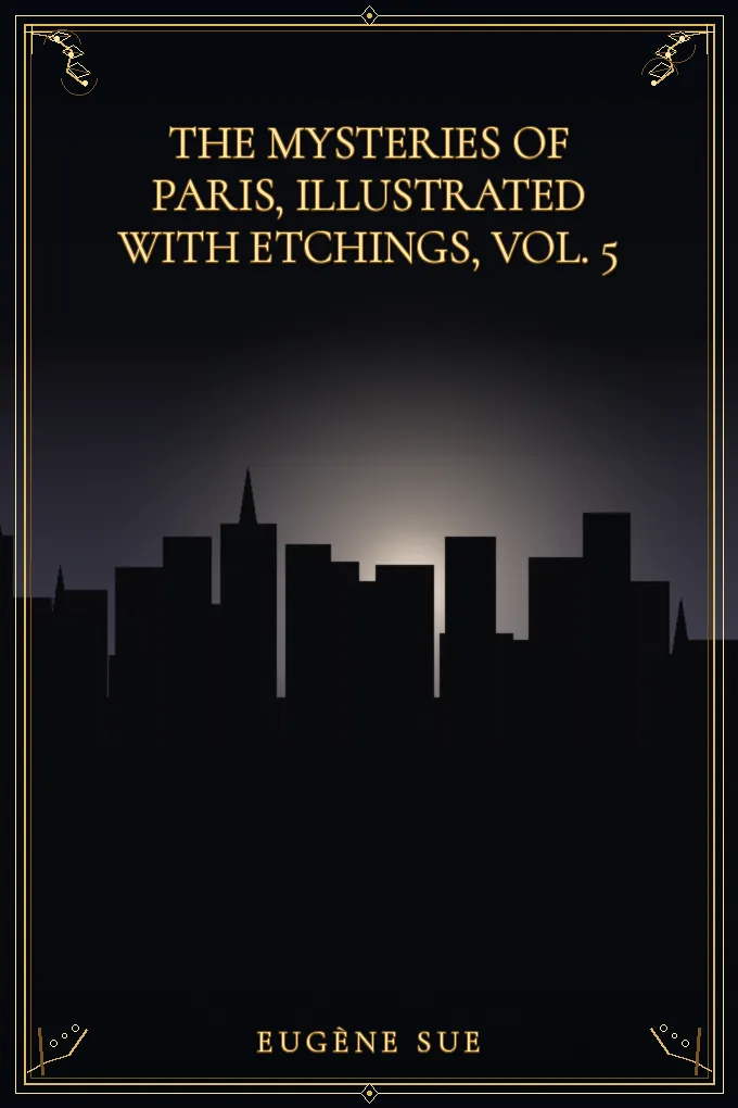 The Mysteries of Paris, illustrated with etchings, Vol. 5