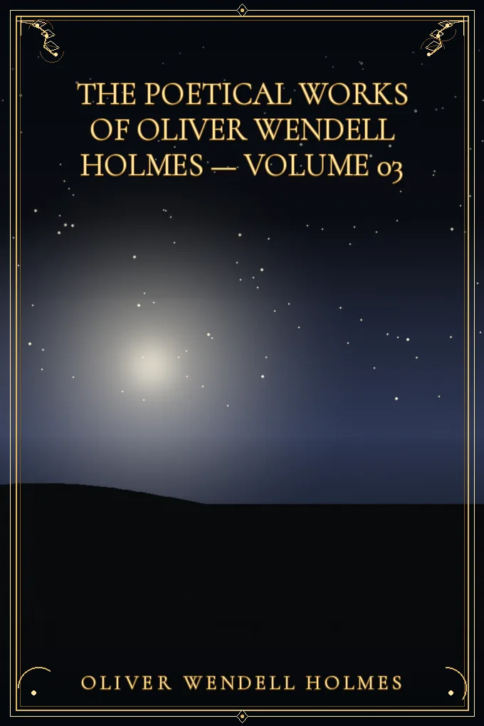 The Poetical Works of Oliver Wendell Holmes — Volume 03