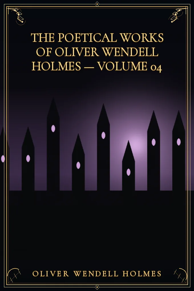 Cover of The Poetical Works of Oliver Wendell Holmes — Volume 04