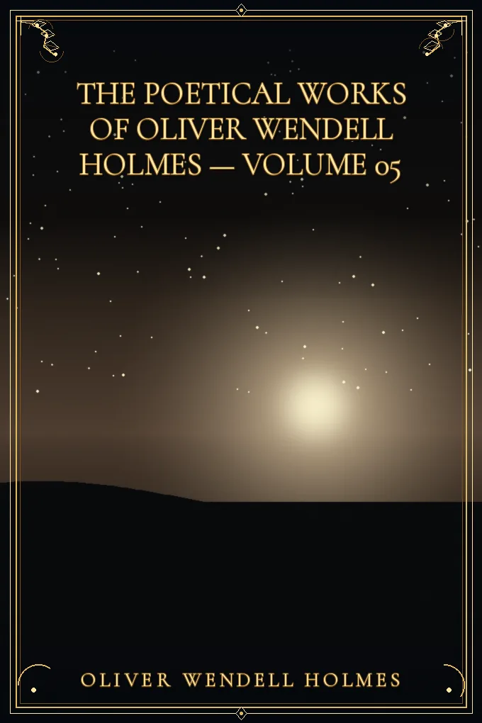 The Poetical Works of Oliver Wendell Holmes — Volume 05