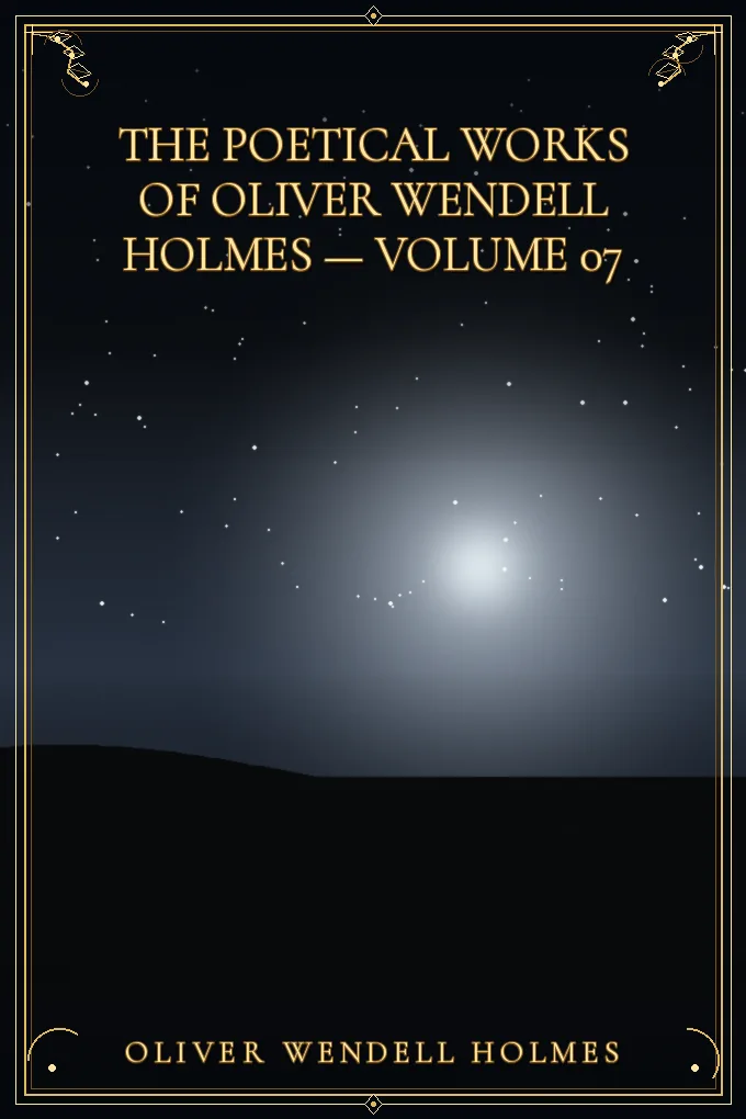 The Poetical Works of Oliver Wendell Holmes — Volume 07