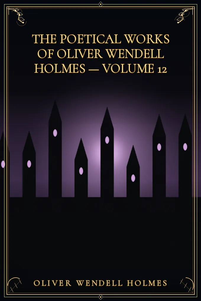 The Poetical Works of Oliver Wendell Holmes — Volume 12
