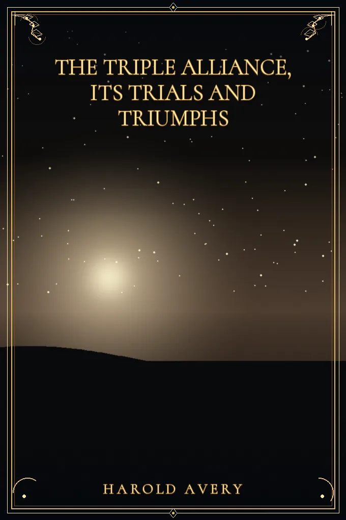The Triple Alliance, Its Trials and Triumphs