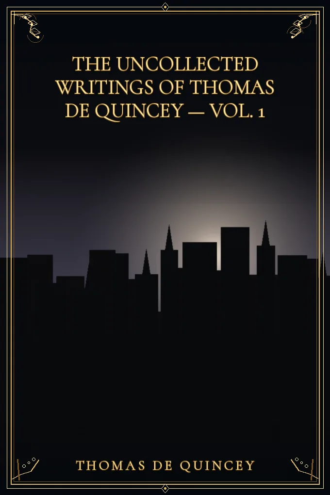 The Uncollected Writings of Thomas de Quincey — Vol. 1