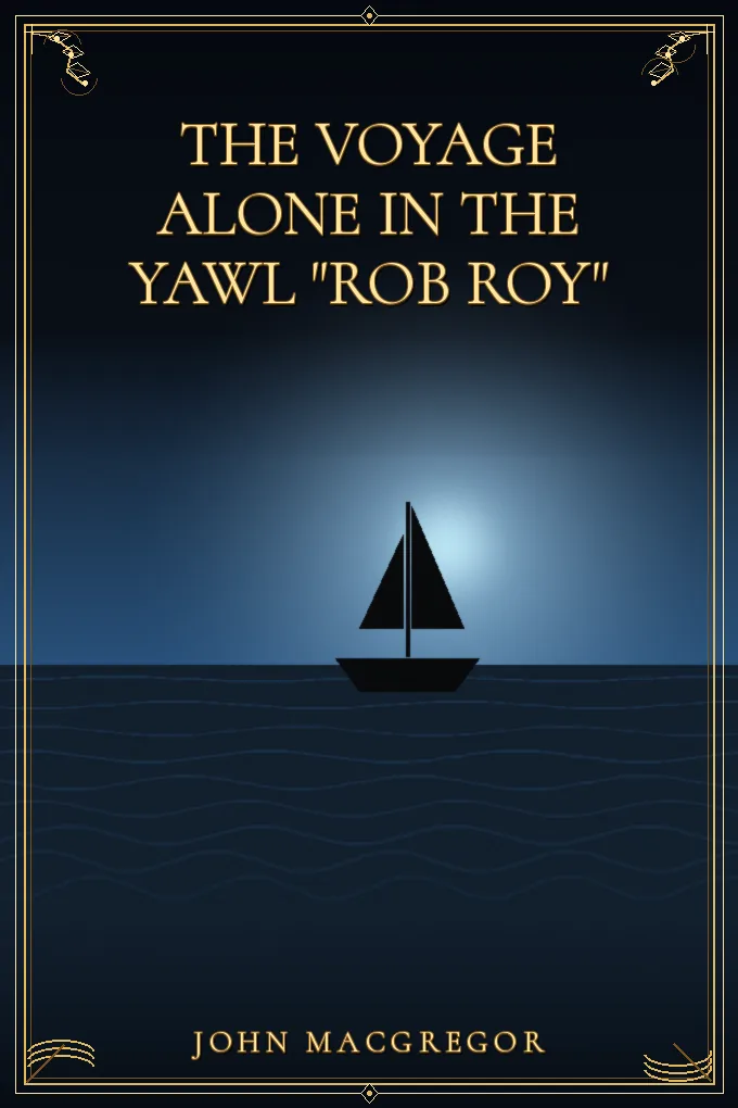 The Voyage Alone in the Yawl "Rob Roy"