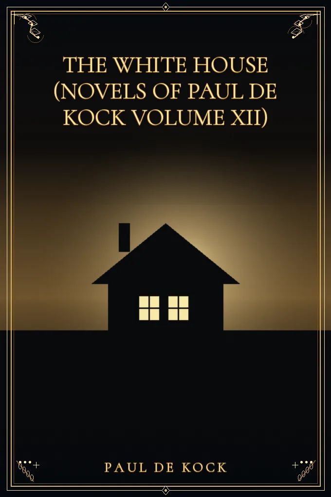 The White House (Novels of Paul de Kock Volume XII)