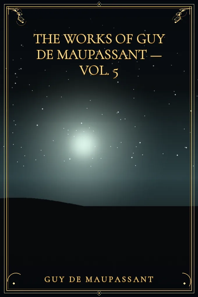 The works of Guy de Maupassant — Vol. 5